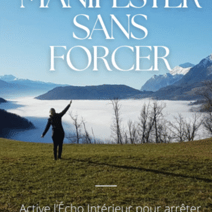 Ebook Manifester sans forcer: Active l’Écho Intérieur Active l’Écho Intérieur pour arrêter de bloquer tes manifestations